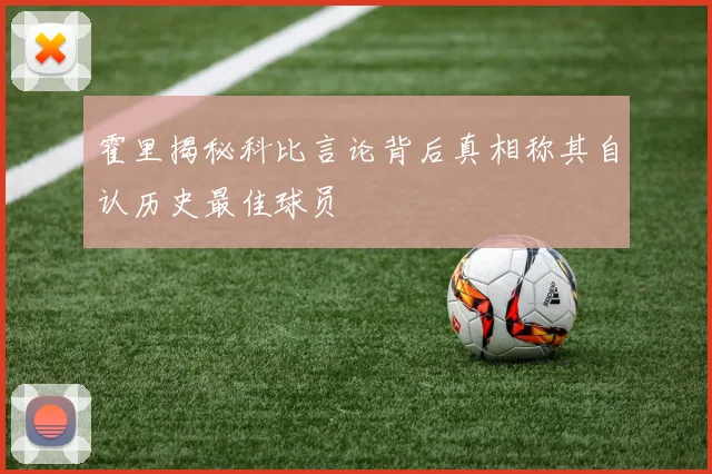霍里揭秘科比言论背后真相称其自认历史最佳球员